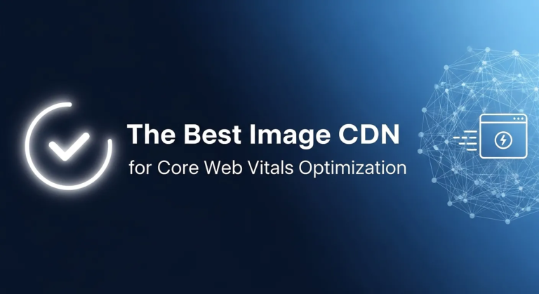 The Best Image CDN for Core Web Vitals Optimization
